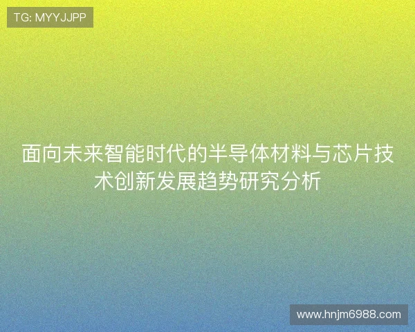 面向未来智能时代的半导体材料与芯片技术创新发展趋势研究分析